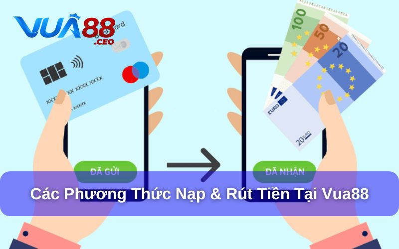 Nạp & Rút Tiền Vua88 Các phương thức hỗ trợ cho nạp & rút tiền Vua88