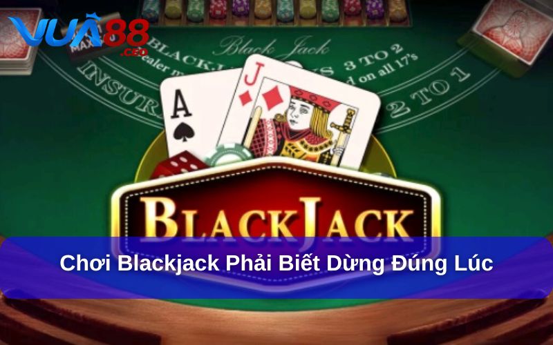 Chơi Blackjack phải biết dừng đúng lúc