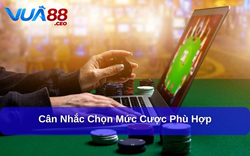 Kinh Nghiệm Chơi Poker Như Một Người Chuyên Nghiệp Chọn mức cược phù hợp khi chơi Poker
