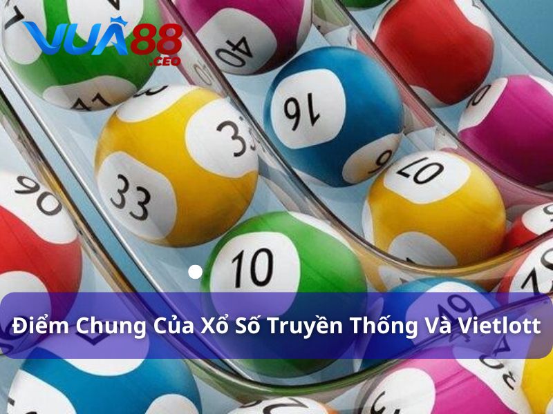 Xổ Số Truyền Thống Và Vietlott - Nên Chơi Loại Nào Ở Vua88? Các điểm chung của xổ số truyền thống và Vietlott