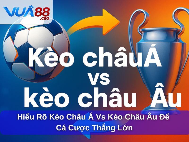 Kèo châu Á vs kèo châu Âu