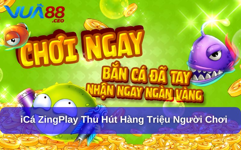 iCá ZingPlay thu hút hàng triệu người chơi