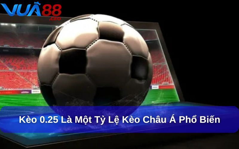 Kèo Handicap (Kèo Châu Á) – Tìm Hiểu và Áp Dụng Hiệu Quả Kèo 0.25 là một tỷ lệ chấp kèo Châu Á phổ biến