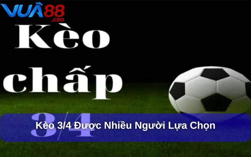 Kèo Handicap (Kèo Châu Á) – Tìm Hiểu và Áp Dụng Hiệu Quả Kèo 3/4 là tỷ lệ kèo Châu Á được nhiều người lựa chọn
