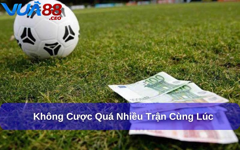 Kèo Rung Bóng Đá: Cách Đặt Cược Và Lời Khuyên Từ Chuyên Gia Người chơi không cược quá nhiều trận cùng lúc