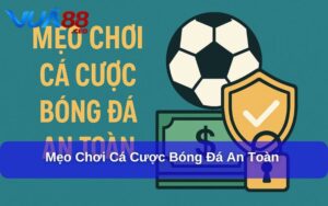 Mẹo chơi cá cược bóng đá an toàn