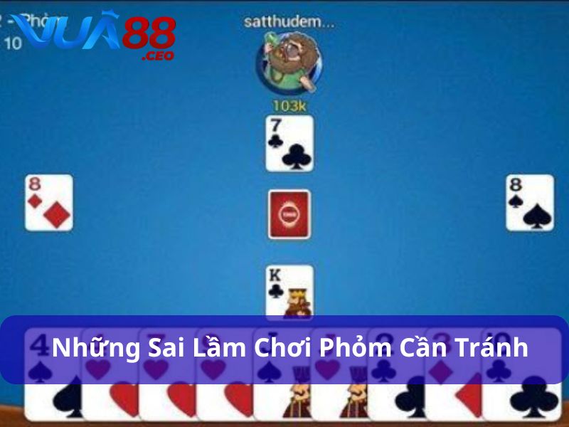 Phỏm Là Gì? Hướng Dẫn Chi Tiết Từ A Đến Z Để Chơi Hiệu Quả Những sai lầm chơi bài cần tránh