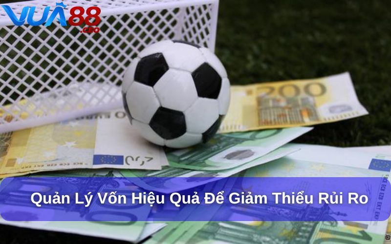 Kèo Rung Bóng Đá: Cách Đặt Cược Và Lời Khuyên Từ Chuyên Gia Quản lý vốn hiệu quả sẽ giúp bạn giảm thiểu được rủi ro
