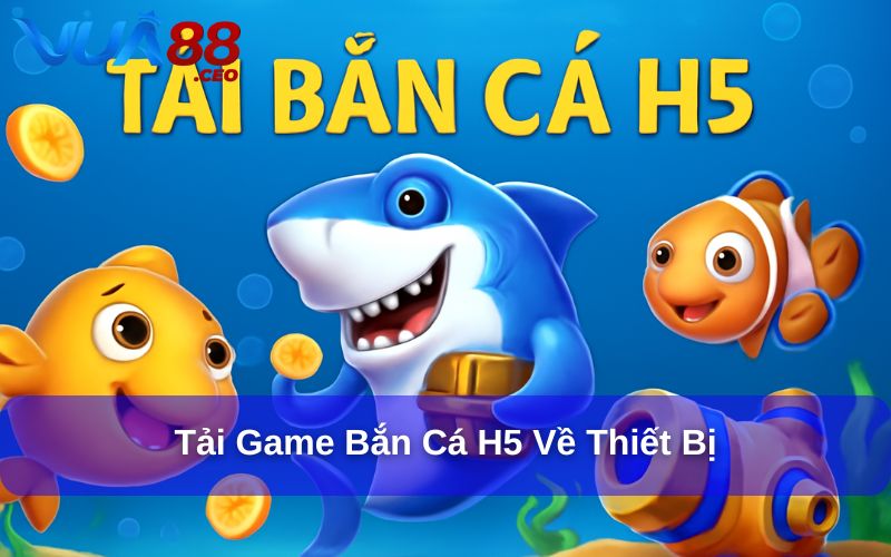 Khám Phá Trò Chơi Bắn Cá H5: Trải Nghiệm Mới Mẻ và Hấp Dẫn Tải game Bắn Cá H5 về thiết bị