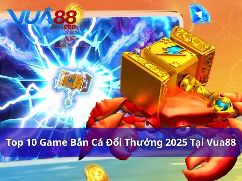 Cập Nhật Mới - Top 10 Game Bắn Cá Đổi Thưởng 2025 Top 10 game bắn cá đổi thưởng 2025