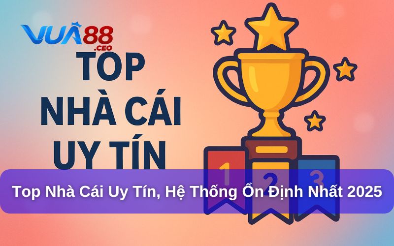 Vua88 tổng hợp top nhà cái uy tín