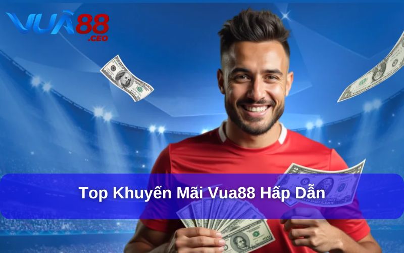 Khuyến mãi Vua88 Top những khuyến mãi Vua88 hấp dẫn nhất