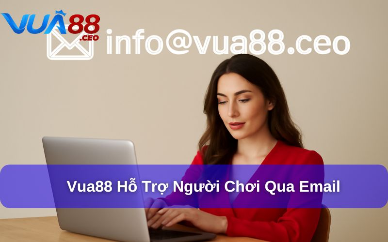 Vua88 cung cấp dịch vụ hỗ trợ người chơi qua email