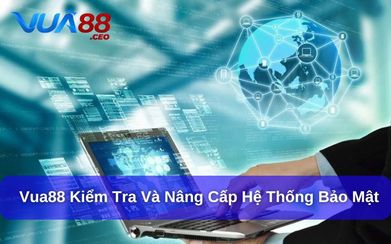 Chính Sách Bảo Mật Vua88 liên tục kiểm tra và nâng cấp hệ thống bảo mật
