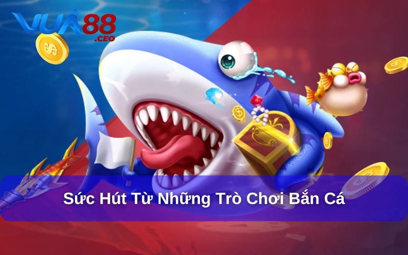 Sức hút độc đáo từ các trò chơi bắn cá